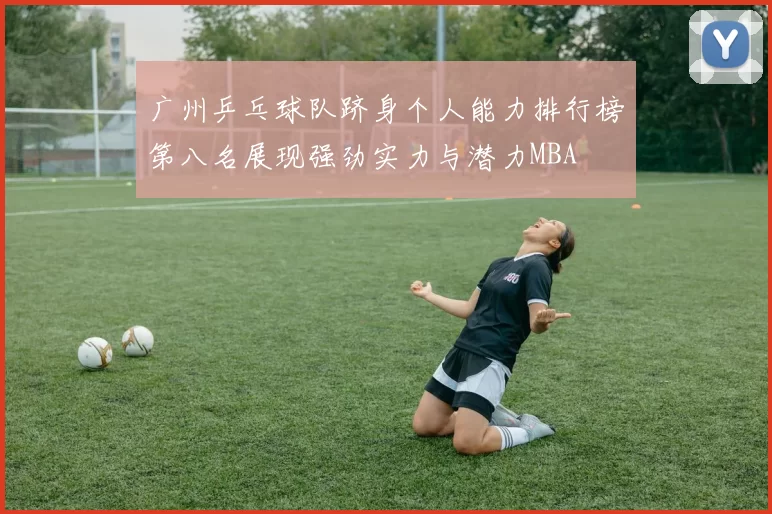 广州乒乓球队跻身个人能力排行榜第八名展现强劲实力与潜力MBA