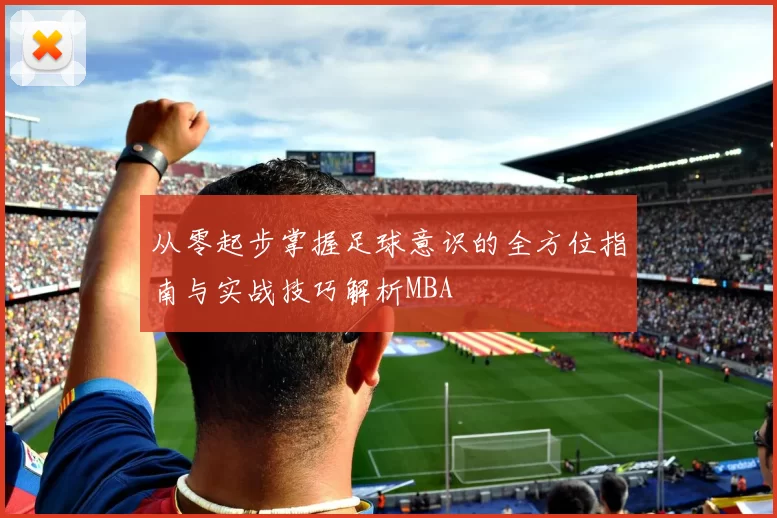 从零起步掌握足球意识的全方位指南与实战技巧解析MBA