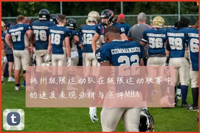 杭州极限运动队在极限运动联赛中的速度表现分析与点评MBA